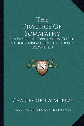 The Practice of Somapathy: Its Practical Application to the Various Diseases of the Human Body (1913)