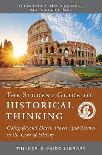 The Student Guide to Historical Thinking: Going Beyond Dates, Places, and Names to the Core of History