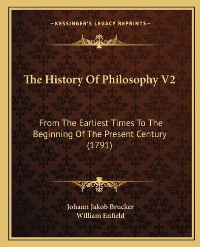 The History of Philosophy V2: From the Earliest Times to the Beginning of the Present Century (1791)