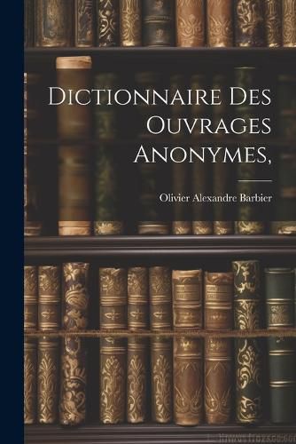 Cover image for Dictionnaire Des Ouvrages Anonymes,