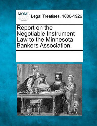 Cover image for Report on the Negotiable Instrument Law to the Minnesota Bankers Association.