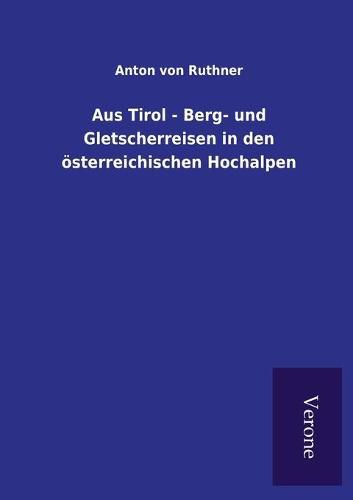 Cover image for Aus Tirol - Berg- und Gletscherreisen in den oesterreichischen Hochalpen