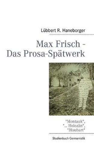 Cover image for Max Frisch - Das Prosa-Spatwerk: Montauk, ... Holozan, Blaubart