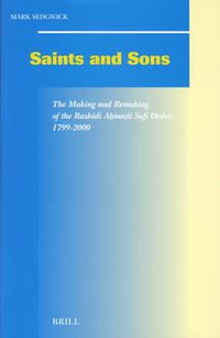 Cover image for Saints and Sons: The Making and Remaking of the Rashidi Ahmadi Sufi Order, 1799-2000