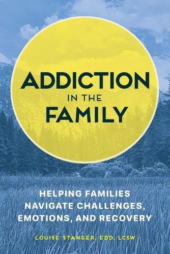 Addiction in the Family: Helping Families Navigate Challenges, Emotions, and Recovery