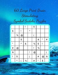 Cover image for 60 Large Print Brain Stimulating Symbol Sudoku Puzzles: Take Your Sudoku Skills to the Next Level and Enjoy a Fantastic Mental Work Out