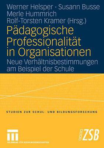 Padagogische Professionalitat in Organisationen: Neue Verhaltnisbestimmungen Am Beispiel Der Schule