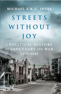 Cover image for Streets Without Joy: A Political History of Sanctuary and War, 1959-2009