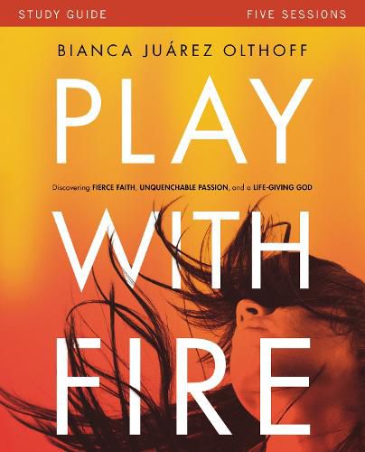 Cover image for Play with Fire Bible Study Guide: Discovering Fierce Faith, Unquenchable Passion and a Life-Giving God