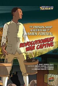 Cover image for The Prison Ship Adventure of James Forten Revolutionary War Captive - History Kids Heroes