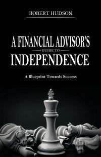 Cover image for A Financial Advisor's Guide to Independence: A Blueprint Towards Success