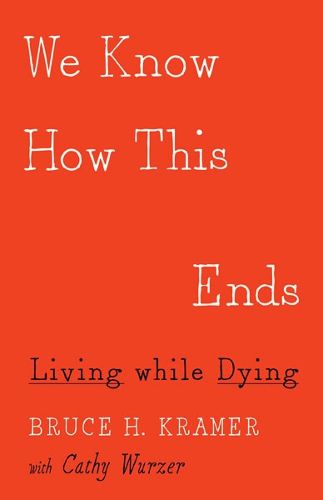 Cover image for We Know How This Ends: Living while Dying