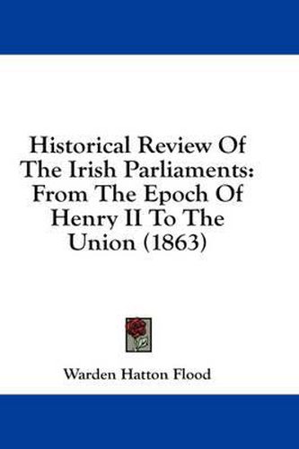 Cover image for Historical Review of the Irish Parliaments: From the Epoch of Henry II to the Union (1863)