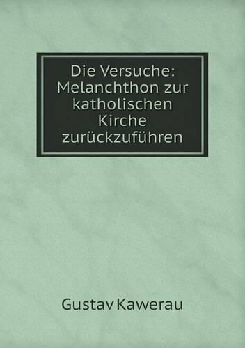 Die Versuche: Melanchthon zur katholischen Kirche zuruckzufuhren