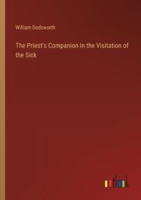 Cover image for The Priest's Companion In the Visitation of the Sick