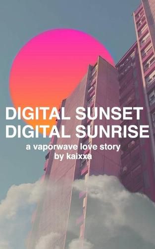 Cover image for Digital Sunset Digital Sunrise: a vaporwave love story