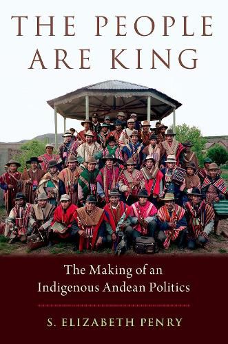 Cover image for The People Are King: The Making of an Indigenous Andean Politics