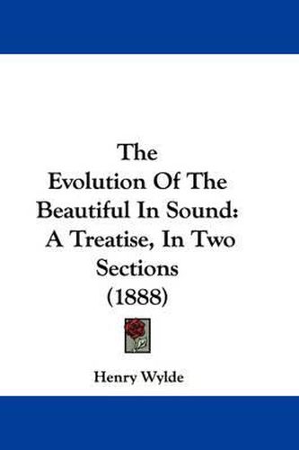 Cover image for The Evolution of the Beautiful in Sound: A Treatise, in Two Sections (1888)