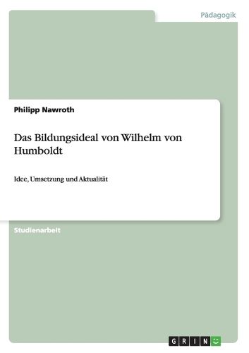 Cover image for Das Bildungsideal von Wilhelm von Humboldt: Idee, Umsetzung und Aktualitat