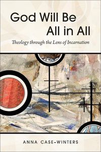 Cover image for God Will Be All in All: Theology through the Lens of Incarnation