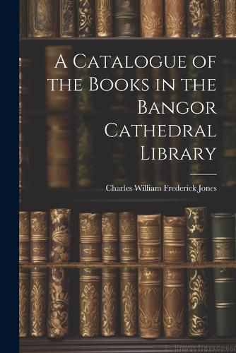 A Catalogue of the Books in the Bangor Cathedral Library