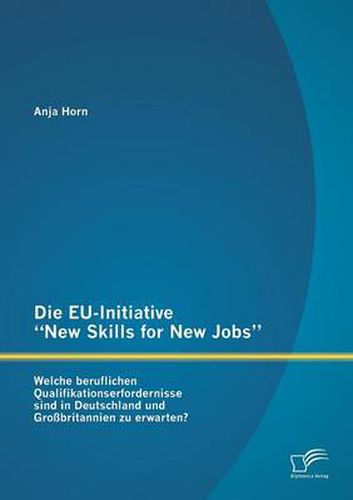 Cover image for Die EU-Initiative New Skills for New Jobs: Welche beruflichen Qualifikationserfordernisse sind in Deutschland und Grossbritannien zu erwarten?