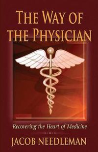 Cover image for The Way of the Physician: Recovering the Heart of Medicine