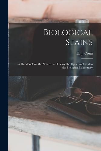 Cover image for Biological Stains; a Handbook on the Nature and Uses of the Dyes Employed in the Biological Laboratory