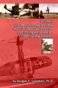 Cover image for Volume I: U.S. Navy, U.S. Marine Corps and U.S. Coast Guard Aircraft Lost During World War II - Listed by Ship Attached