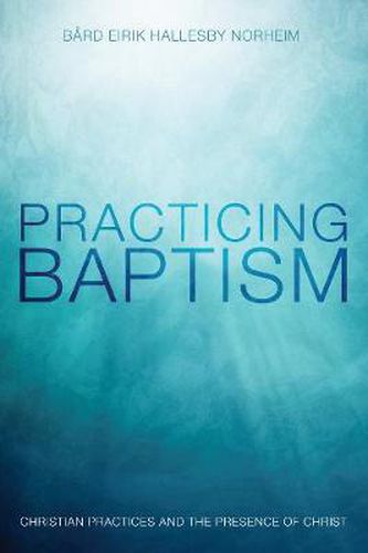 Cover image for Practicing Baptism: Christian Practices and the Presence of Christ