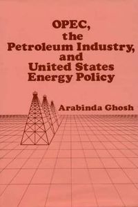 Cover image for OPEC, The Petroleum Industry, and United States Energy Policy