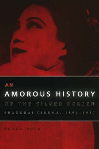 Cover image for An Amorous History of the Silver Screen: Shanghai Cinema, 1896-1937