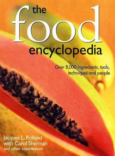 Cover image for The Food Encyclopedia: Over 8, 000 Ingredients, Tools, Techniques and People