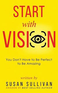 Cover image for START with VISION: You Don't Have to Be Perfect to Be Amazing