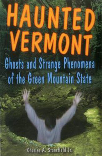 Cover image for Haunted Vermont: Ghosts and Strange Phenomena of the Green Mountain State