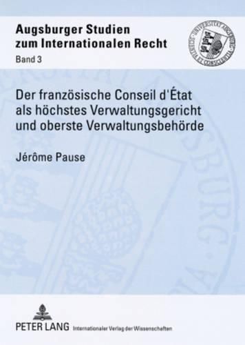 Der Franzoesische Conseil d'Etat ALS Hoechstes Verwaltungsgericht Und Oberste Verwaltungsbehoerde: Seine Entwicklung Und Heutige Stellung