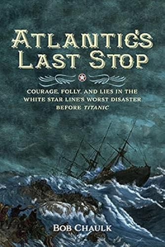 Cover image for Atlantic's Last Stop: Courage, Folly, and Lies in the White Star Line's Worst Disaster Before Titanic