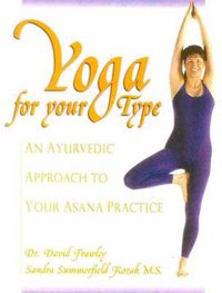 Cover image for Yoga for Your Type: An Ayurvedic Approach to Your Asana Practice
