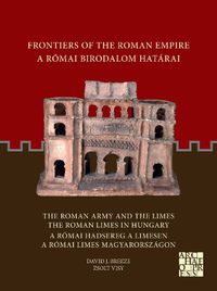 Cover image for Frontiers of the Roman Empire: The Roman Army and the Limes / The Roman Limes in Hungary: A Romai Birodalom Hatarai: A Romai Hadsereg a Limesen / A Romai Limes Magyarorszagon