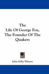 Cover image for The Life of George Fox, the Founder of the Quakers