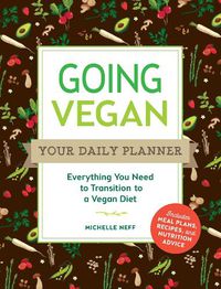Cover image for Going Vegan: Your Daily Planner: Everything You Need to Transition to a Vegan Diet