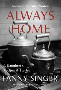 Cover image for Always Home: A Daughter's Recipes & Stories: Foreword by Alice Waters