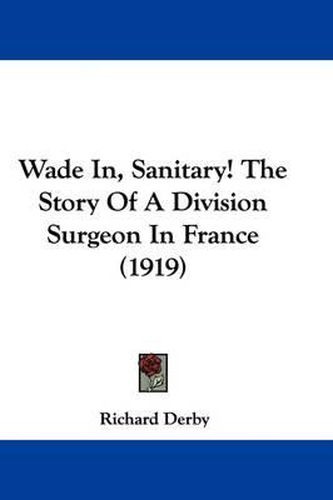 Cover image for Wade In, Sanitary! the Story of a Division Surgeon in France (1919)
