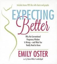 Cover image for Expecting Better: Why the Conventional Pregnancy Wisdom Is Wrong--And What You Really Need to Know