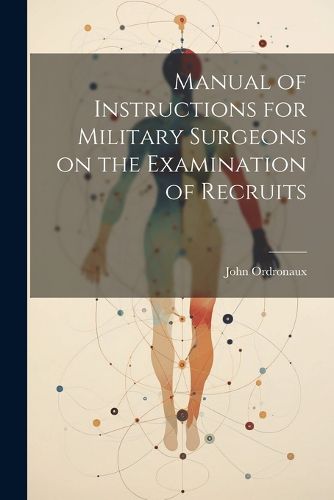 Cover image for Manual of Instructions for Military Surgeons on the Examination of Recruits