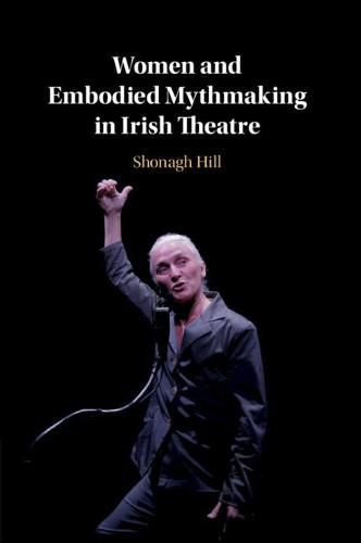 Cover image for Women and Embodied Mythmaking in Irish Theatre