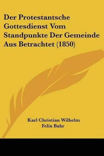 Cover image for Der Protestantsche Gottesdienst Vom Standpunkte Der Gemeinde Aus Betrachtet (1850)