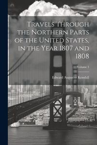 Cover image for Travels Through the Northern Parts of the United States, in the Year 1807 and 1808; Volume 3