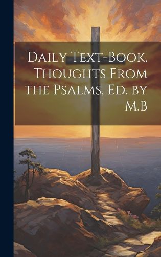 Cover image for Daily Text-Book. Thoughts From the Psalms, Ed. by M.B