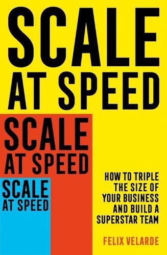 Cover image for Scale at Speed: How to Triple the Size of Your Business and Build a Superstar Team